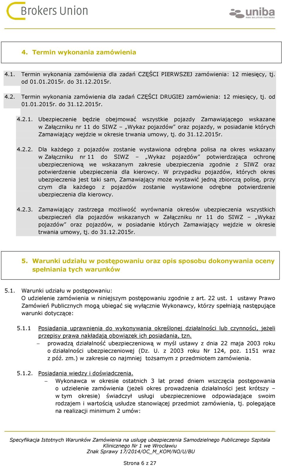 01.2015r. do 31.12.2015r. 4.2.1. Ubezpieczenie będzie obejmować wszystkie pojazdy Zamawiającego wskazane w Załączniku nr 11 do SIWZ Wykaz pojazdów oraz pojazdy, w posiadanie których Zamawiający
