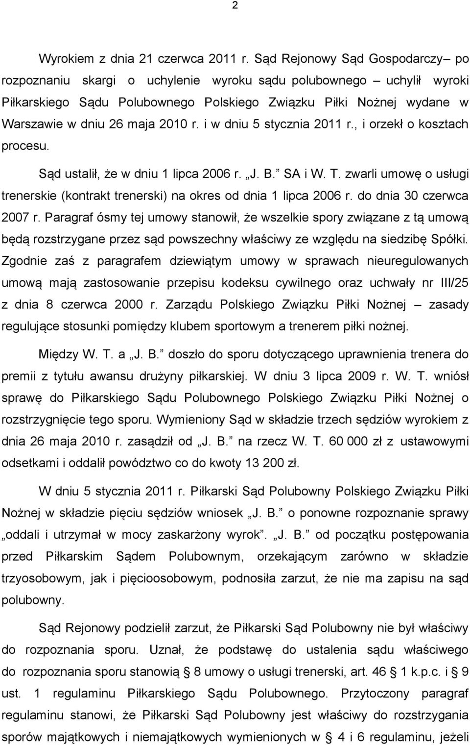 2010 r. i w dniu 5 stycznia 2011 r., i orzekł o kosztach procesu. Sąd ustalił, że w dniu 1 lipca 2006 r. J. B. SA i W. T.