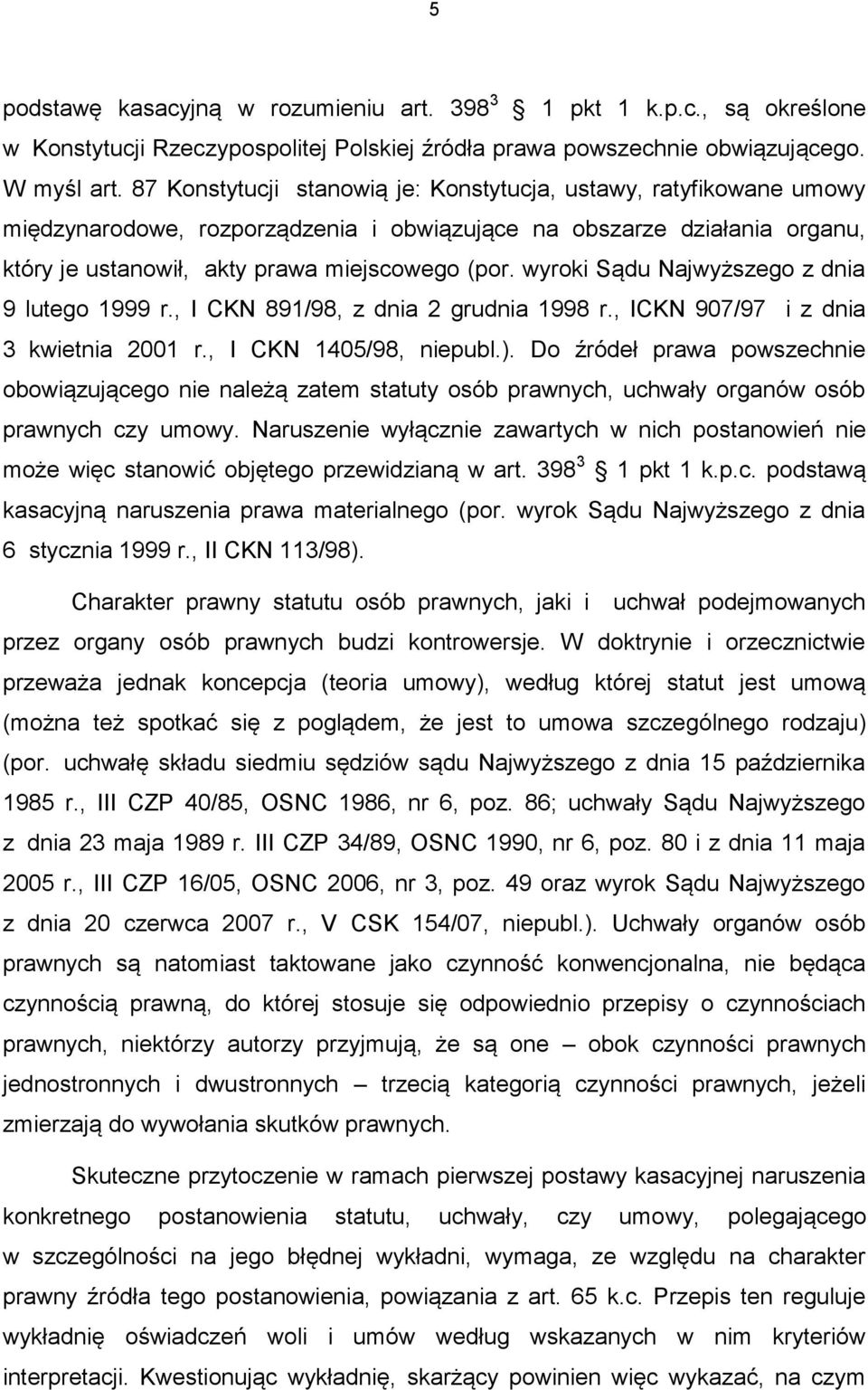 wyroki Sądu Najwyższego z dnia 9 lutego 1999 r., I CKN 891/98, z dnia 2 grudnia 1998 r., ICKN 907/97 i z dnia 3 kwietnia 2001 r., I CKN 1405/98, niepubl.).