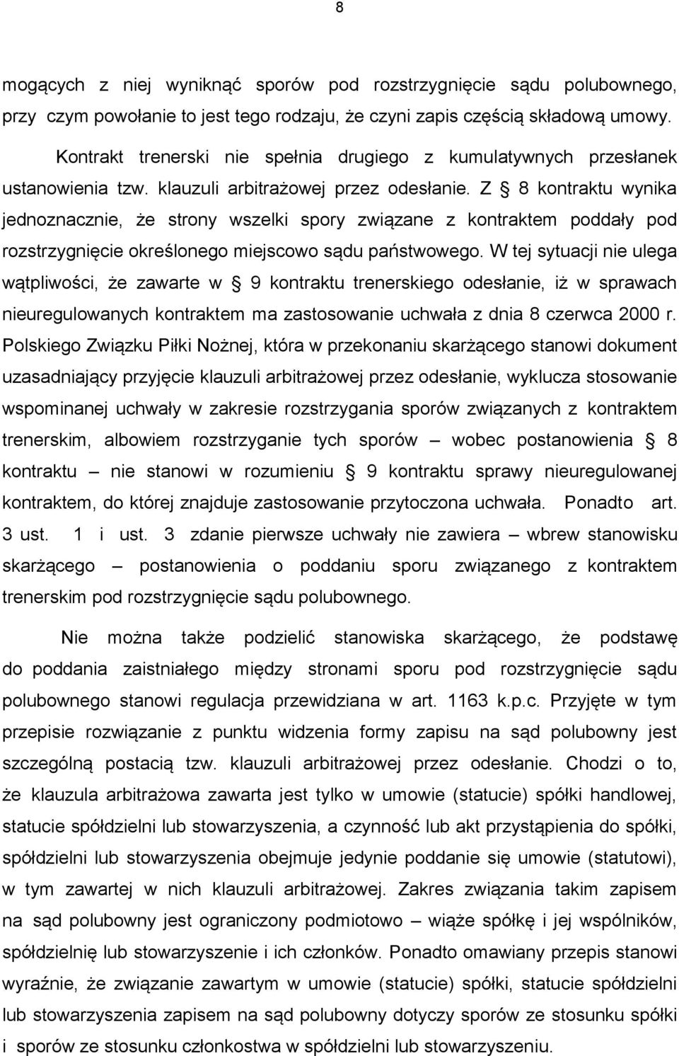 Z 8 kontraktu wynika jednoznacznie, że strony wszelki spory związane z kontraktem poddały pod rozstrzygnięcie określonego miejscowo sądu państwowego.