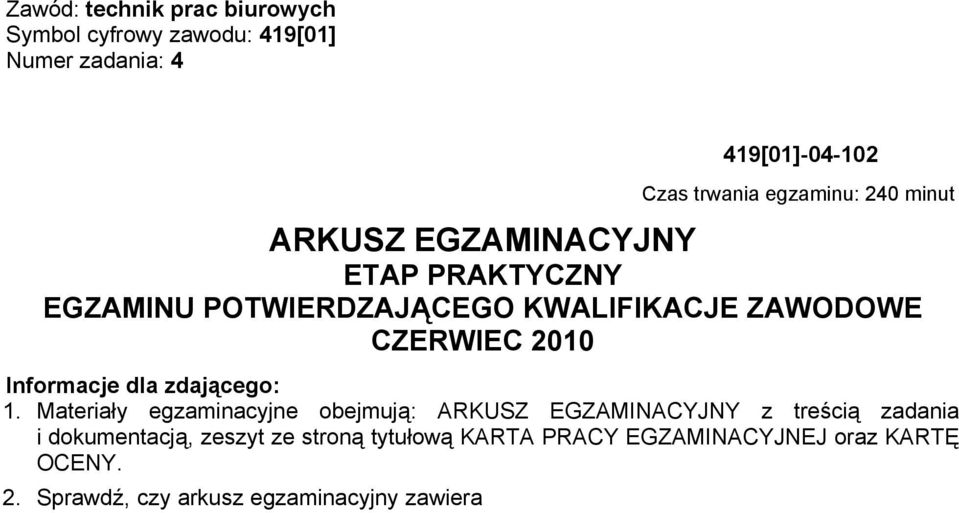 Materiały egzaminacyjne obejmują: ARKUSZ EGZAMINACYJNY z treścią zadania i dokumentacją, zeszyt ze stroną tytułową KARTA PRACY EGZAMINACYJNEJ oraz KARTĘ OCENY. 2.