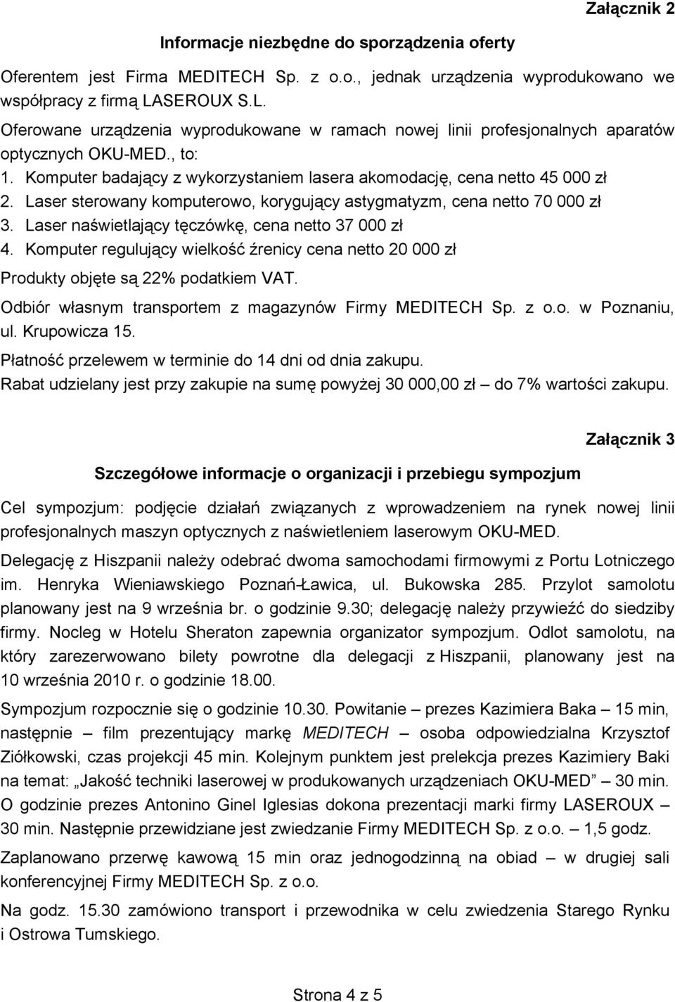 Laser sterowany komputerowo, korygujący astygmatyzm, cena netto 70 000 zł 3. Laser naświetlający tęczówkę, cena netto 37 000 zł 4.