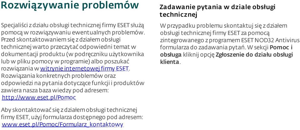 w witrynie internetowej firmy ESET. Rozwiązania konkretnych problemów oraz odpowiedzi na pytania dotyczące funkcji i produktów zawiera nasza baza wiedzy pod adresem: http://www.eset.