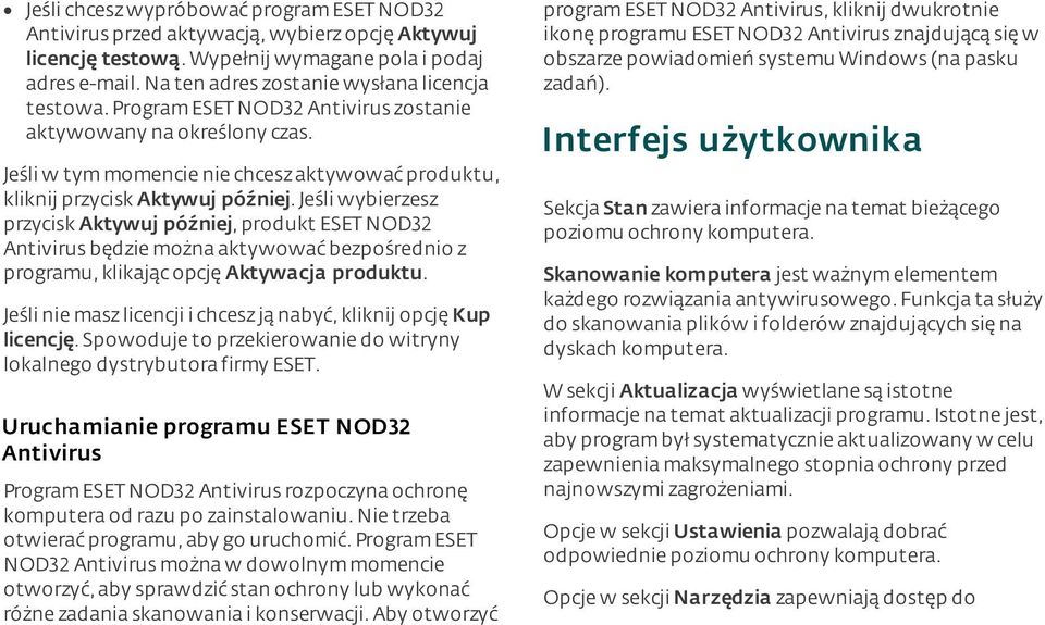 jeśli wybierzesz przycisk Aktywuj później, produkt ESET NOD32 Antivirus będzie można aktywować bezpośrednio z programu, klikając opcję Aktywacja produktu.