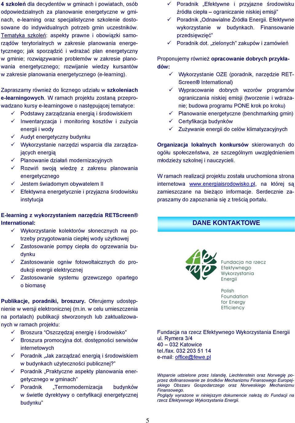 Tematyka szkoleń: aspekty prawne i obowiązki samorządów terytorialnych w zakresie planowania energetycznego; jak sporządzić i wdrażać plan energetyczny w gminie; rozwiązywanie problemów w zakresie
