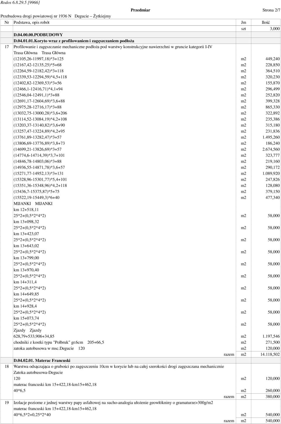 320,230 (12402,82-12369,53)*3+56 m2 155,870 (12466,1-12416,71)*4,1+94 m2 296,499 (12546,04-12491,1)*3+88 m2 252,820 (12691,17-12604,69)*3,6+88 m2 399,328 (12975,28-12716,17)*3+88 m2 865,330