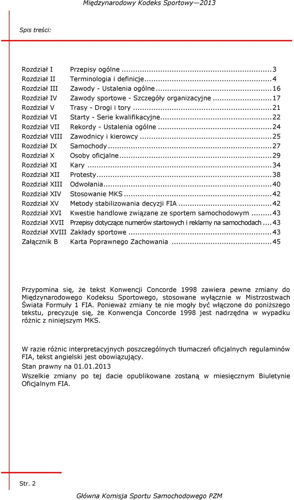 .. 27 Rozdział X Osoby oficjalne... 29 Rozdział XI Kary... 34 Rozdział XII Protesty... 38 Rozdział XIII Odwołania... 40 Rozdział XIV Stosowanie MKS... 42 Rozdział XV Metody stabilizowania decyzji FIA.