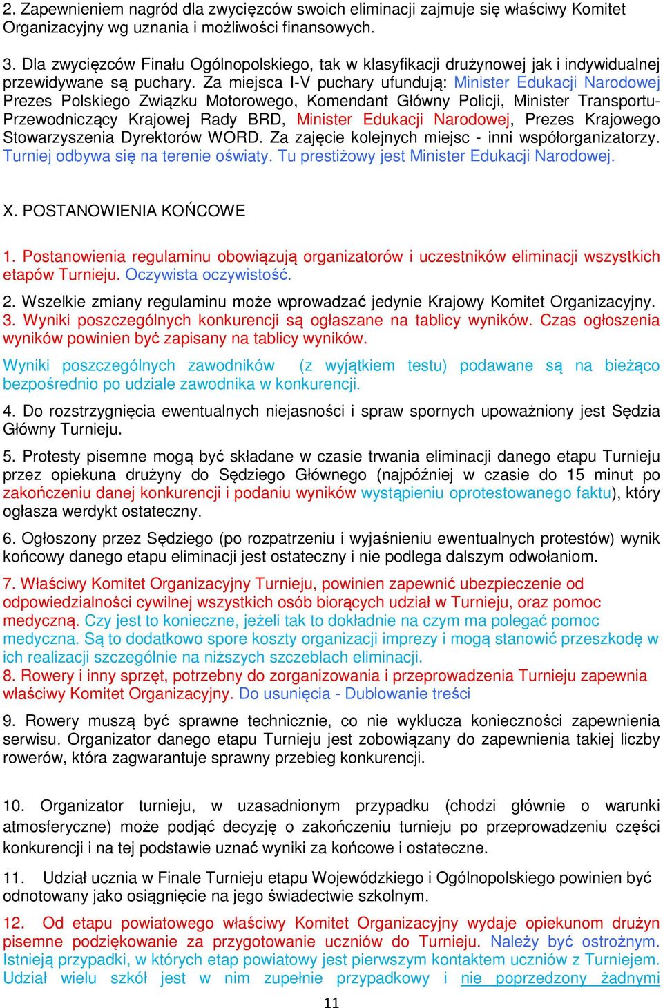 Za miejsca I-V puchary ufundują: Minister Edukacji Narodowej Prezes Polskiego Związku Motorowego, Komendant Główny Policji, Minister Transportu- Przewodniczący Krajowej Rady BRD, Minister Edukacji