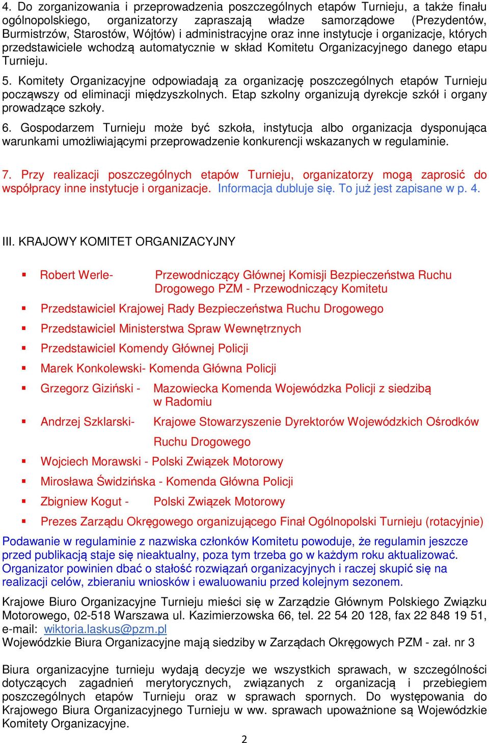 Komitety Organizacyjne odpowiadają za organizację poszczególnych etapów Turnieju począwszy od eliminacji międzyszkolnych. Etap szkolny organizują dyrekcje szkół i organy prowadzące szkoły. 6.