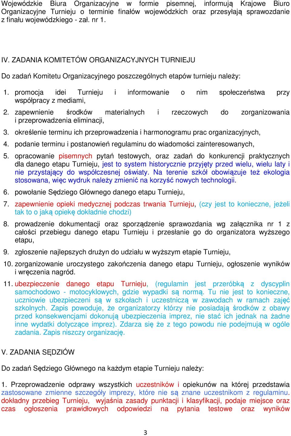 promocja idei Turnieju i informowanie o nim społeczeństwa przy współpracy z mediami, 2. zapewnienie środków materialnych i rzeczowych do zorganizowania i przeprowadzenia eliminacji, 3.
