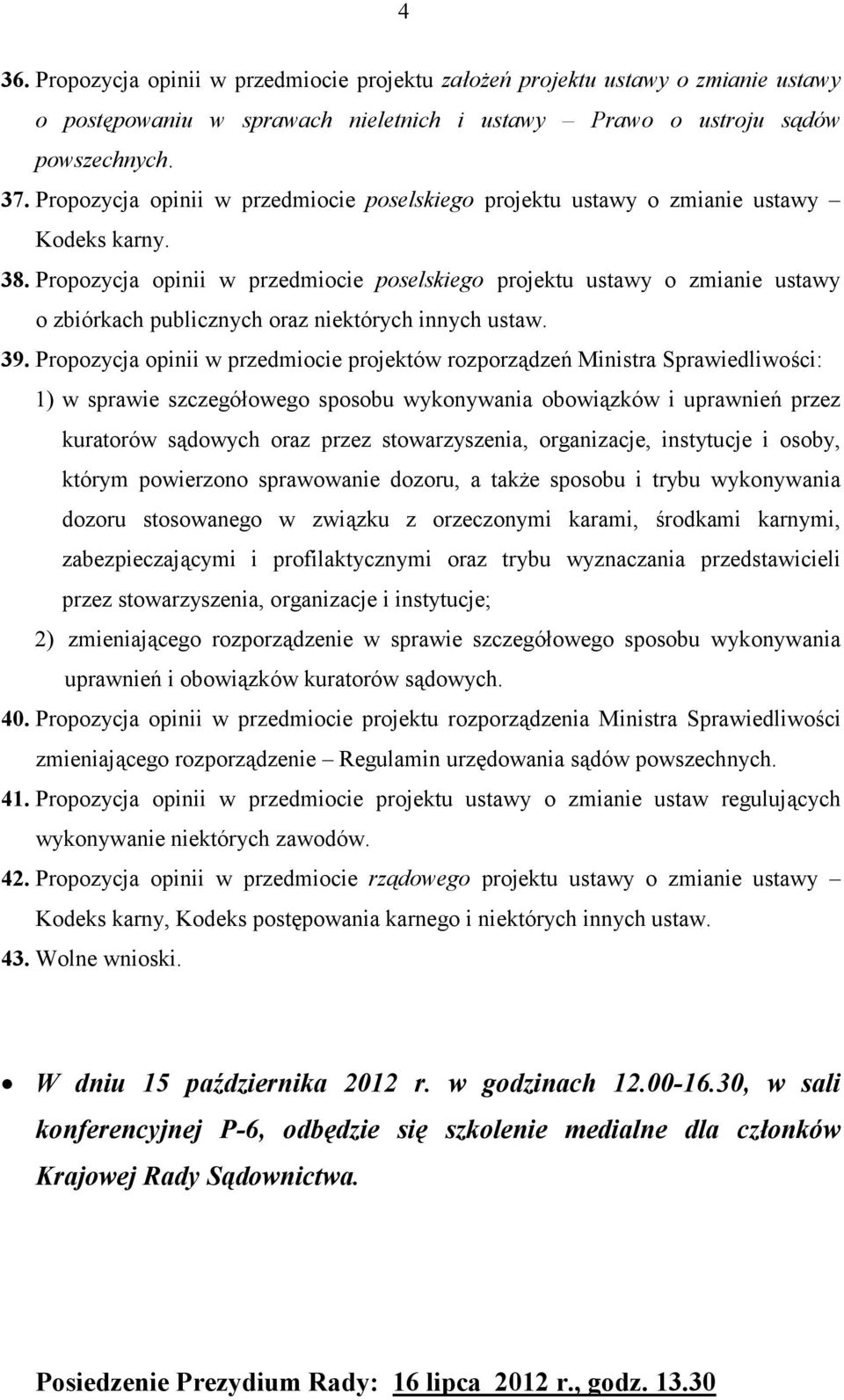 Propozycja opinii w przedmiocie poselskiego projektu ustawy o zmianie ustawy o zbiórkach publicznych oraz niektórych innych ustaw. 39.