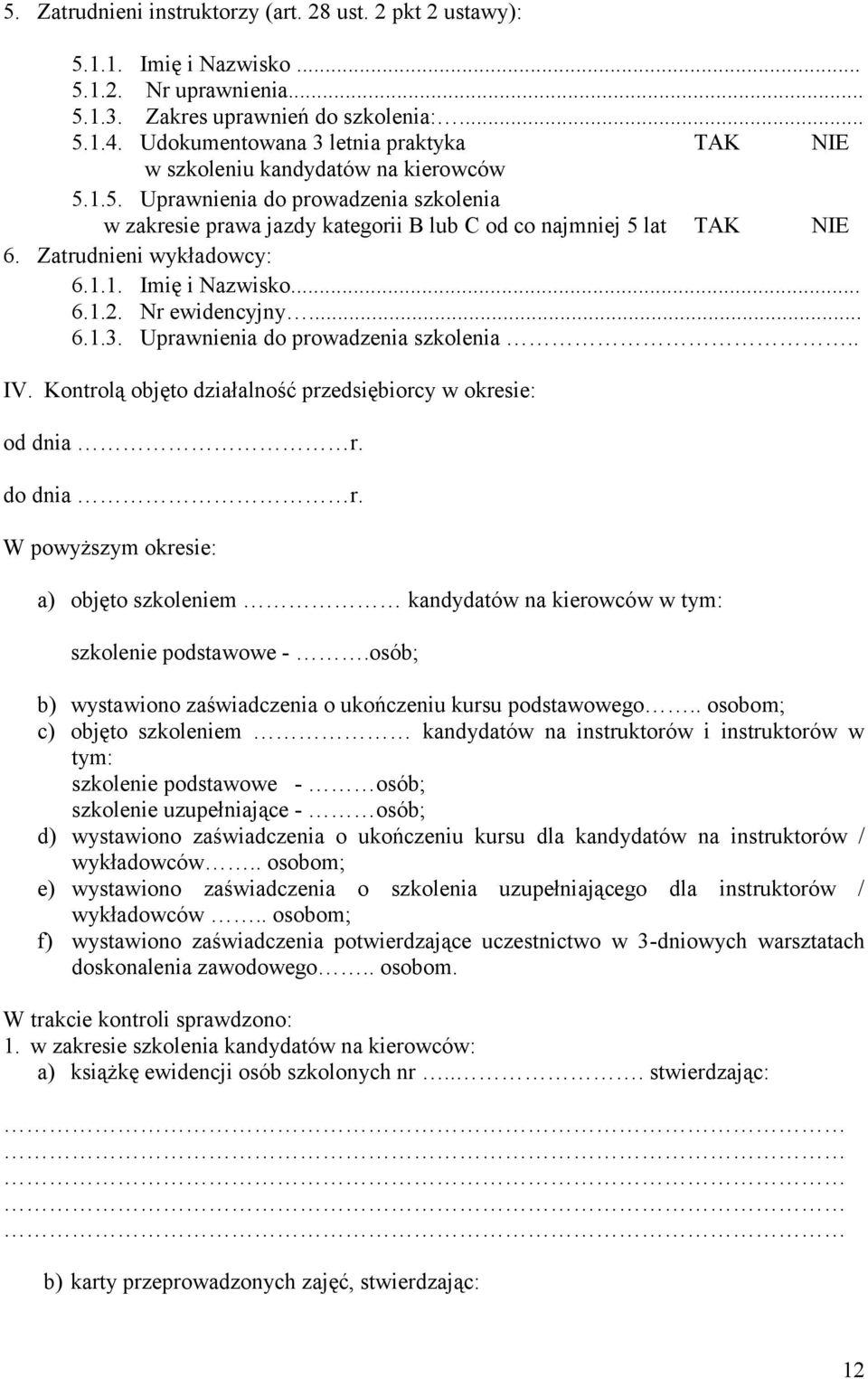 Zatrudnieni wykładowcy: 6.1.1. Imię i Nazwisko... 6.1.2. Nr ewidencyjny... 6.1.3. Uprawnienia do prowadzenia szkolenia.. IV. Kontrolą objęto działalność przedsiębiorcy w okresie: od dnia r. do dnia r.