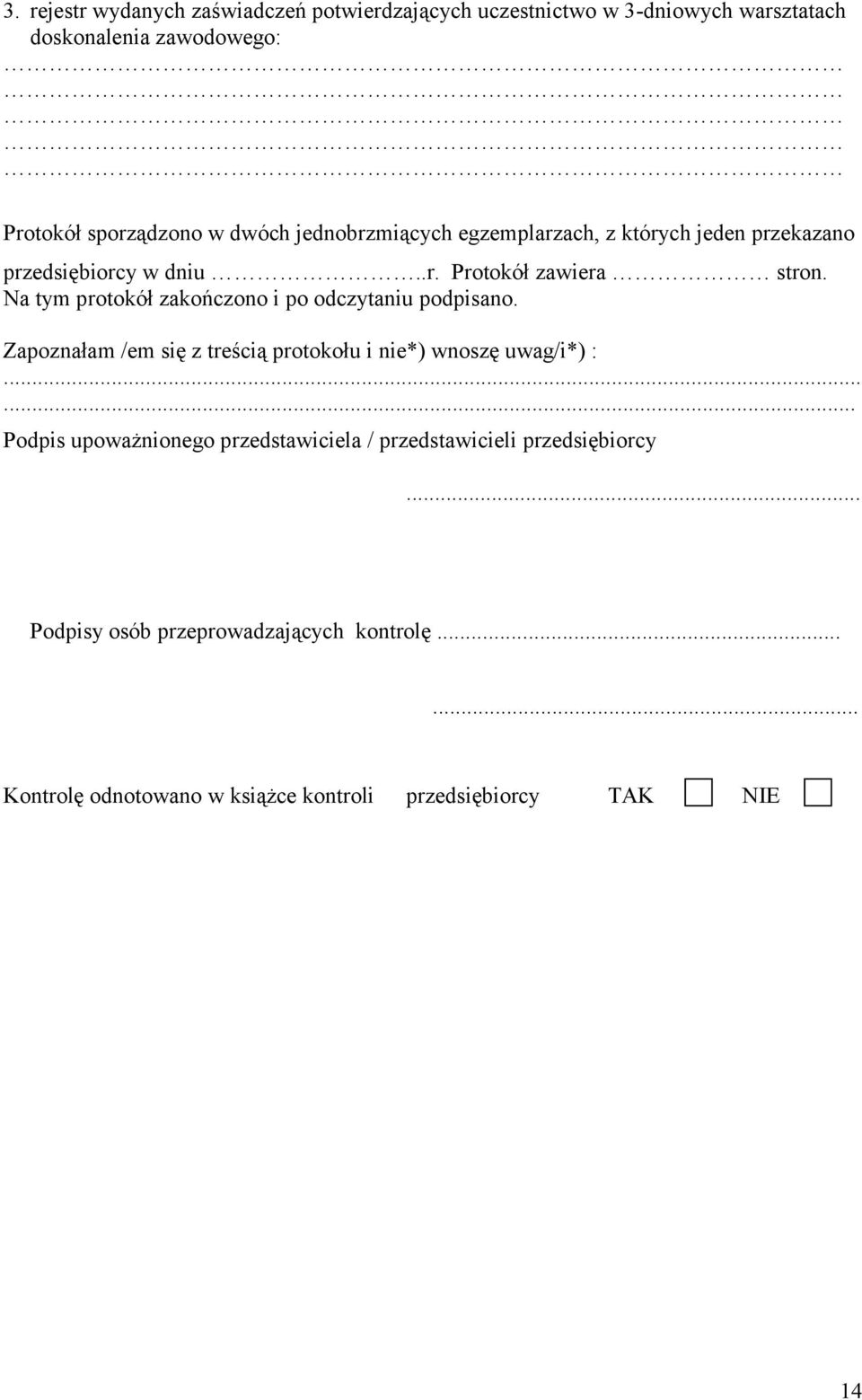 Na tym protokół zakończono i po odczytaniu podpisano. Zapoznałam /em się z treścią protokołu i nie*) wnoszę uwag/i*) :.