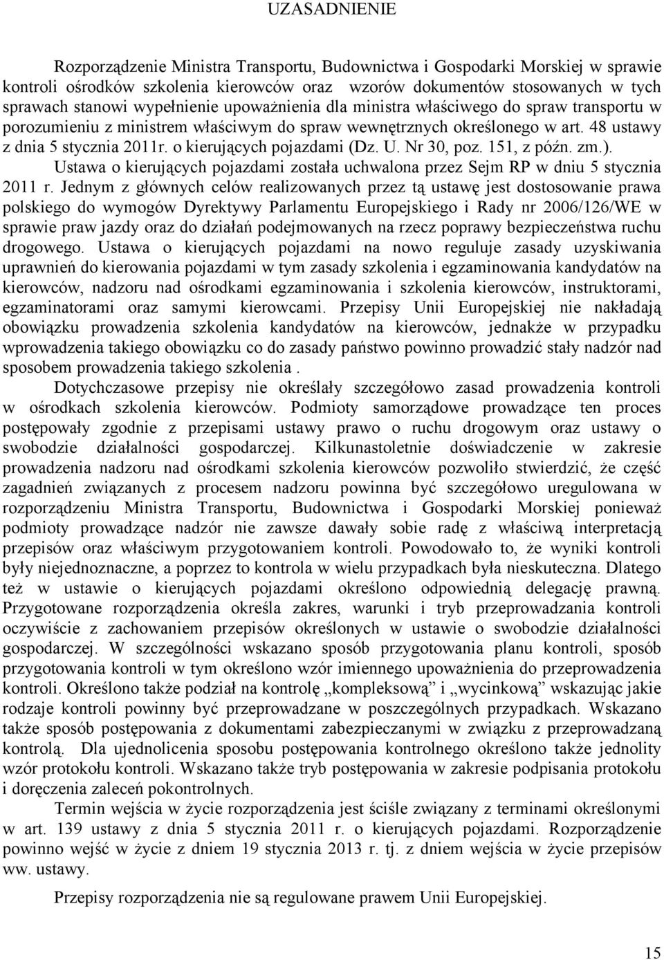 o kierujących pojazdami (Dz. U. Nr 30, poz. 151, z późn. zm.). Ustawa o kierujących pojazdami została uchwalona przez Sejm RP w dniu 5 stycznia 2011 r.