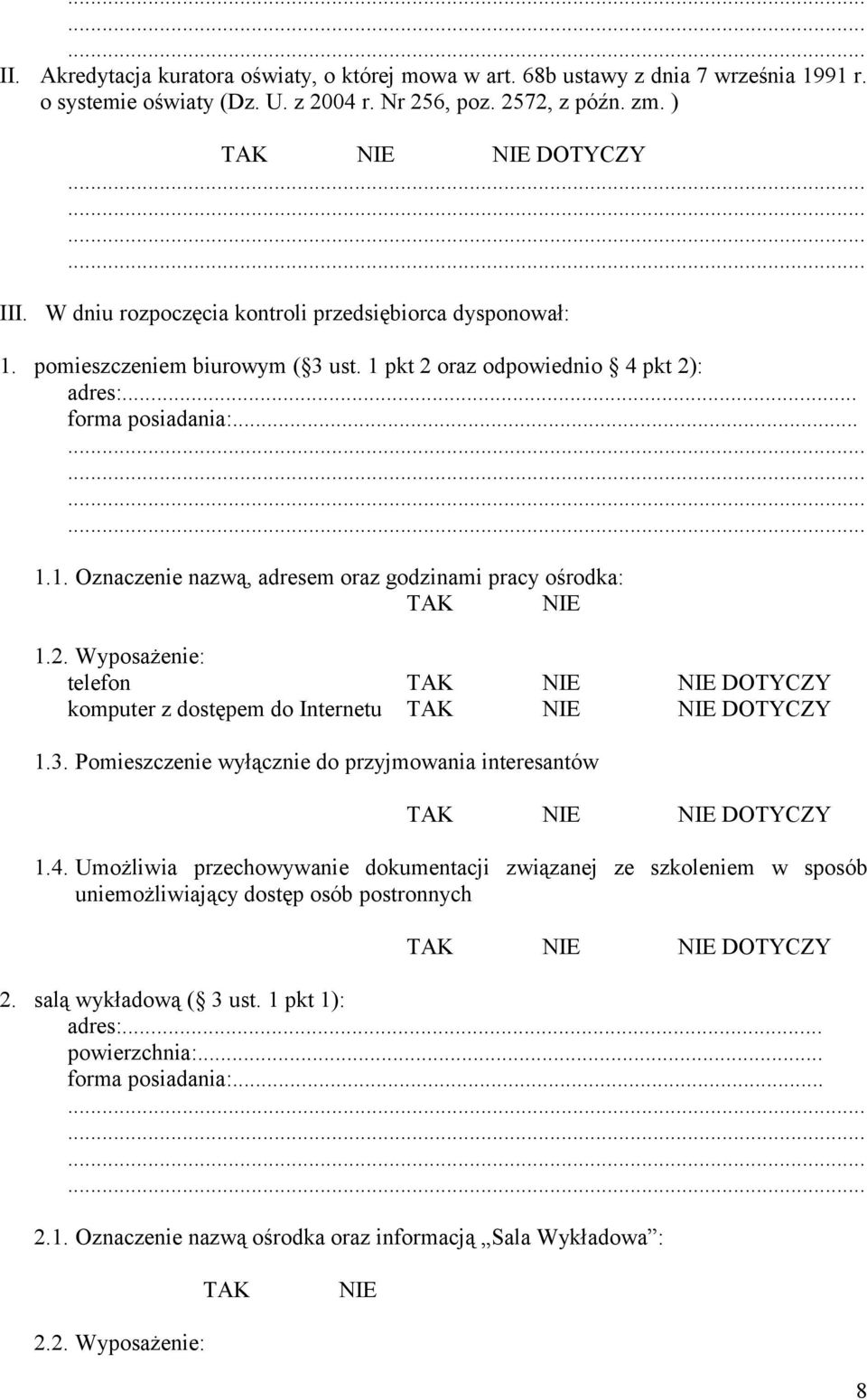 2. Wyposażenie: telefon NIE DOTYCZY komputer z dostępem do Internetu NIE DOTYCZY 1.3. Pomieszczenie wyłącznie do przyjmowania interesantów NIE DOTYCZY 1.4.