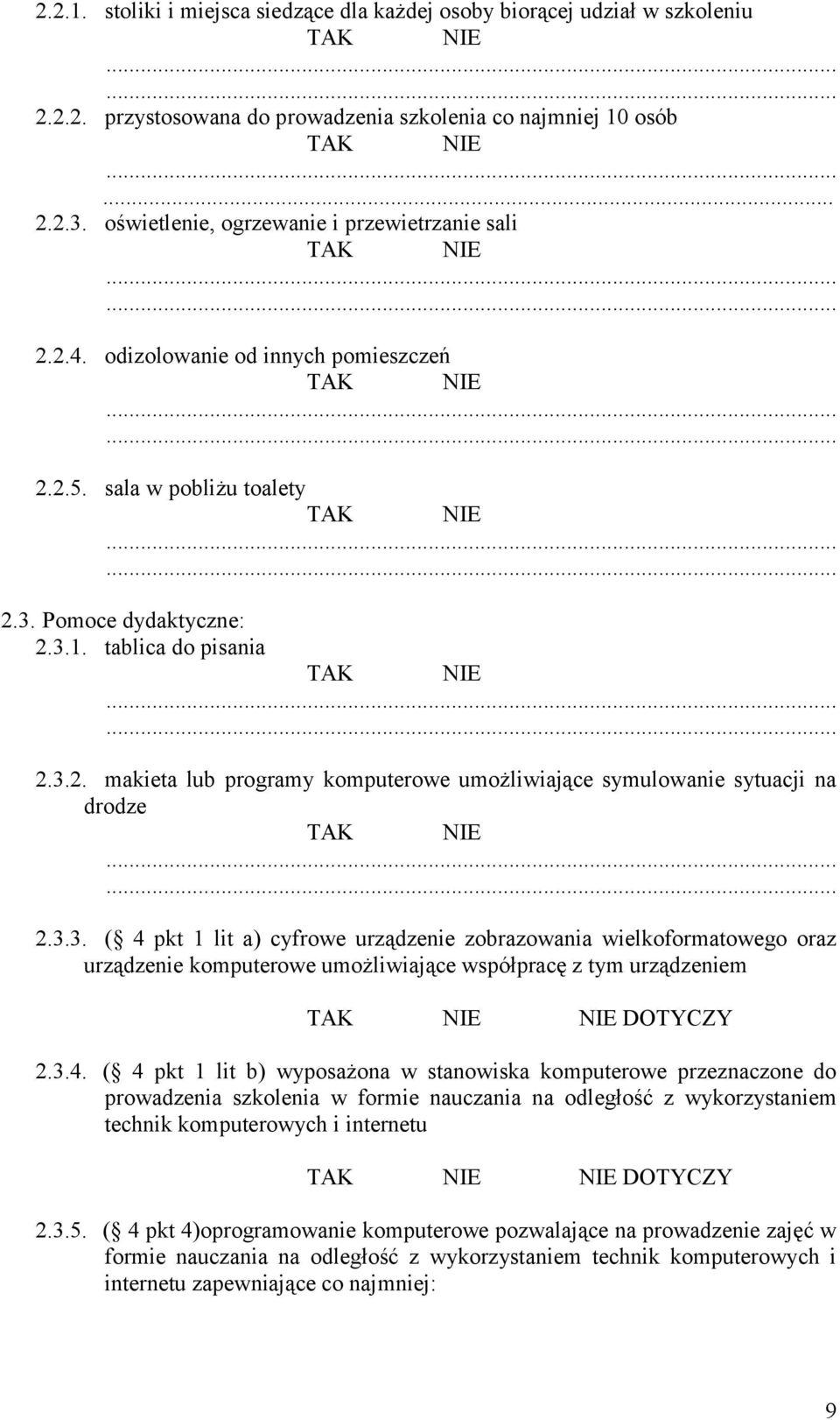 3.3. ( 4 pkt 1 lit a) cyfrowe urządzenie zobrazowania wielkoformatowego oraz urządzenie komputerowe umożliwiające współpracę z tym urządzeniem NIE DOTYCZY 2.3.4. ( 4 pkt 1 lit b) wyposażona w stanowiska komputerowe przeznaczone do prowadzenia szkolenia w formie nauczania na odległość z wykorzystaniem technik komputerowych i internetu NIE DOTYCZY 2.