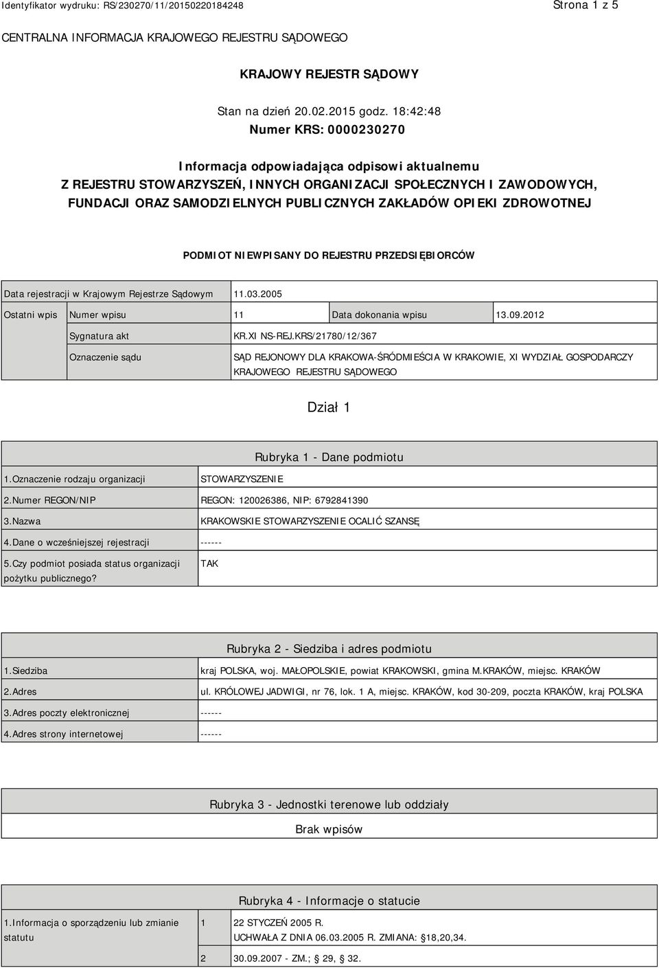 OPIEKI ZDROWOTNEJ PODMIOT NIEWPISANY DO REJESTRU PRZEDSIĘBIORCÓW Data rejestracji w Krajowym Rejestrze Sądowym 11.03.2005 Ostatni wpis Numer wpisu 11 Data dokonania wpisu 13.09.