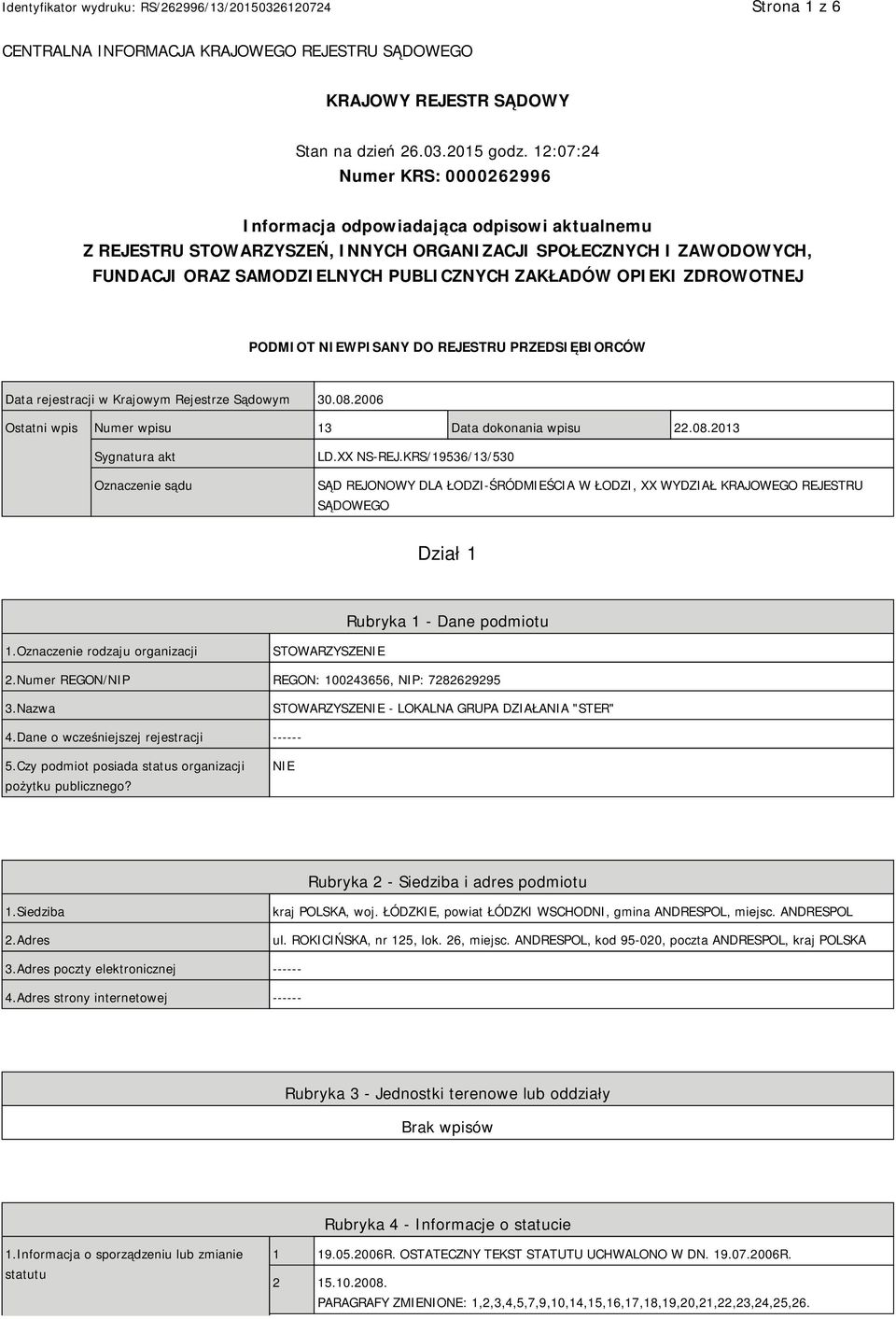 OPIEKI ZDROWOTNEJ PODMIOT NIEWPISANY DO REJESTRU PRZEDSIĘBIORCÓW Data rejestracji w Krajowym Rejestrze Sądowym 30.08.2006 Ostatni wpis Numer wpisu 13 Data dokonania wpisu 22.08.2013 Sygnatura akt Oznaczenie sądu LD.