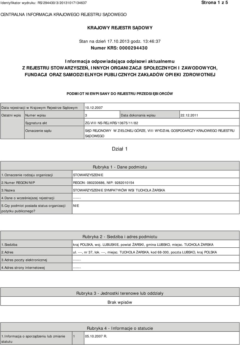 OPIEKI ZDROWOTNEJ PODMIOT NIEWPISANY DO REJESTRU PRZEDSIĘBIORCÓW Data rejestracji w Krajowym Rejestrze Sądowym 10.12.2007 Ostatni wpis Numer wpisu 3 Data dokonania wpisu 22.12.2011 Sygnatura akt Oznaczenie sądu ZG.