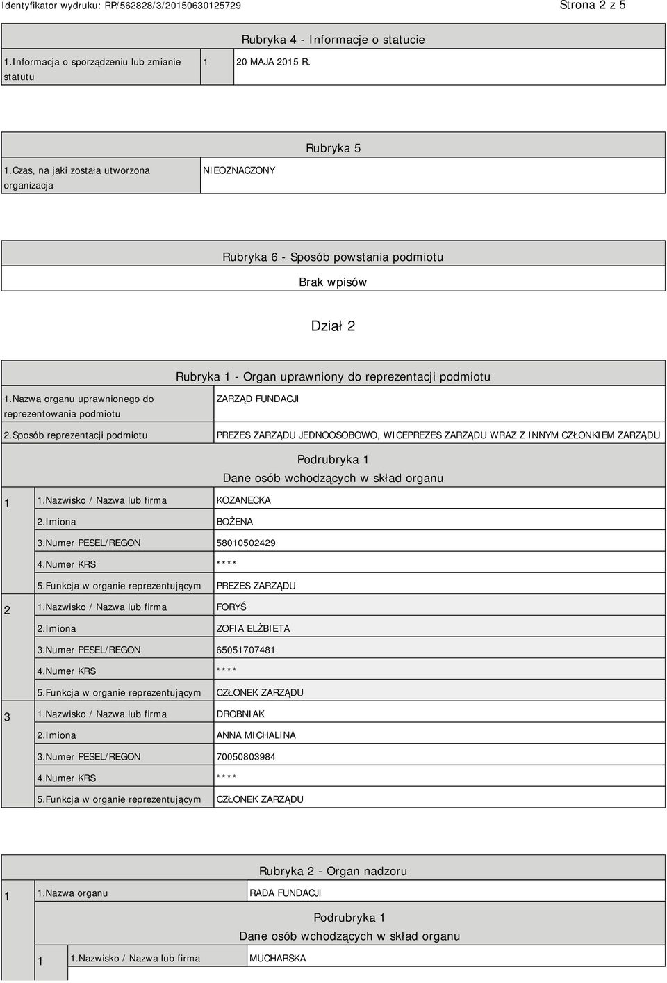 Nazwa organu uprawnionego do reprezentowania podmiotu 2.Sposób reprezentacji podmiotu ZARZĄD FUNDACJI PREZES ZARZĄDU JEDNOOSOBOWO, WICEPREZES ZARZĄDU WRAZ Z INNYM CZŁONKIEM ZARZĄDU 1 1.