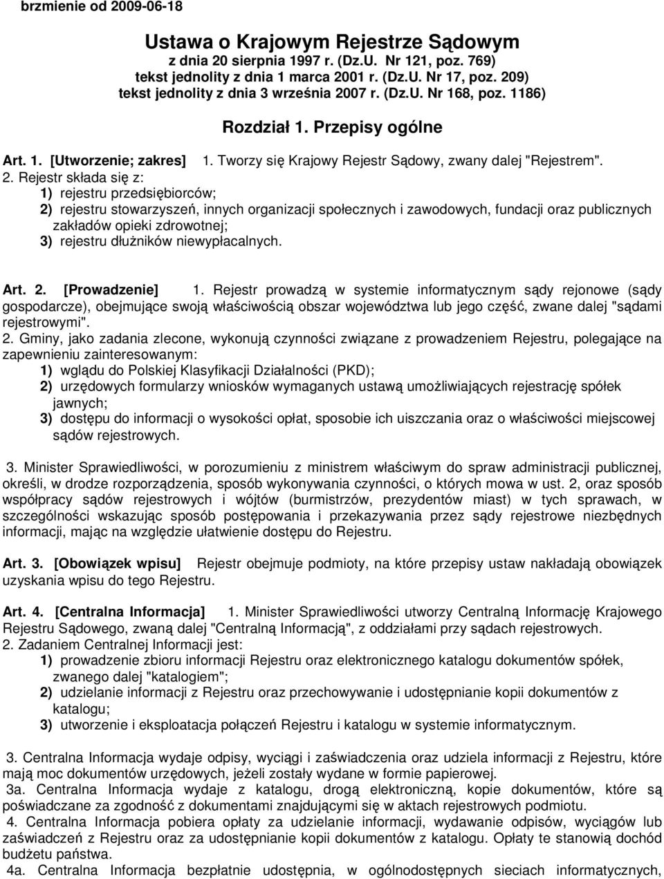 07 r. (Dz.U. Nr 168, poz. 1186) Rozdział 1. Przepisy ogólne Art. 1. [Utworzenie; zakres] 1. Tworzy się Krajowy Rejestr Sądowy, zwany dalej "Rejestrem". 2.