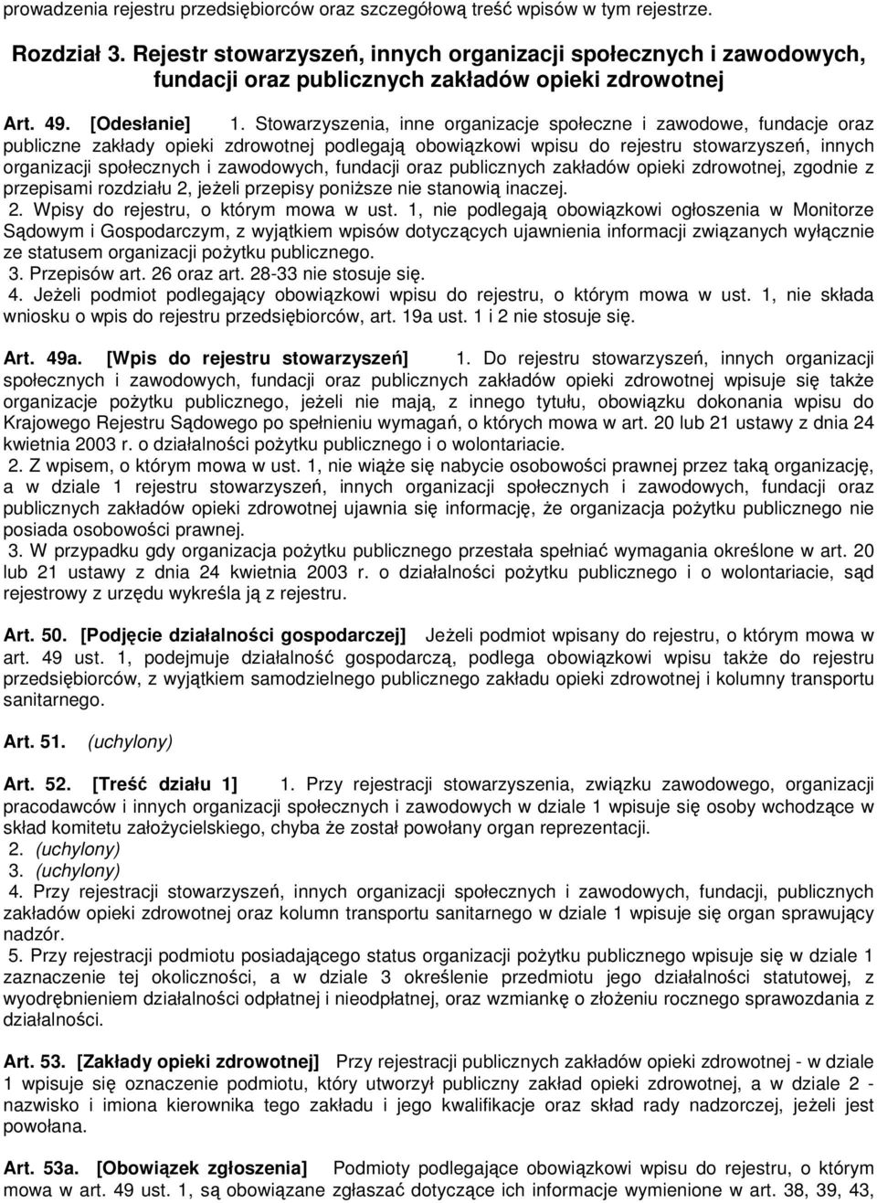 Stowarzyszenia, inne organizacje społeczne i zawodowe, fundacje oraz publiczne zakłady opieki zdrowotnej podlegają obowiązkowi wpisu do rejestru stowarzyszeń, innych organizacji społecznych i