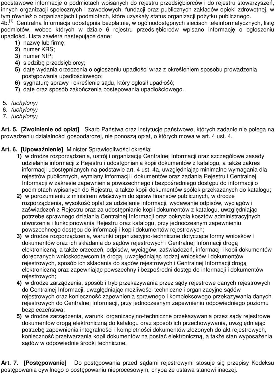 [1] Centralna Informacja udostępnia bezpłatnie, w ogólnodostępnych sieciach teleinformatycznych, listę podmiotów, wobec których w dziale 6 rejestru przedsiębiorców wpisano informację o ogłoszeniu