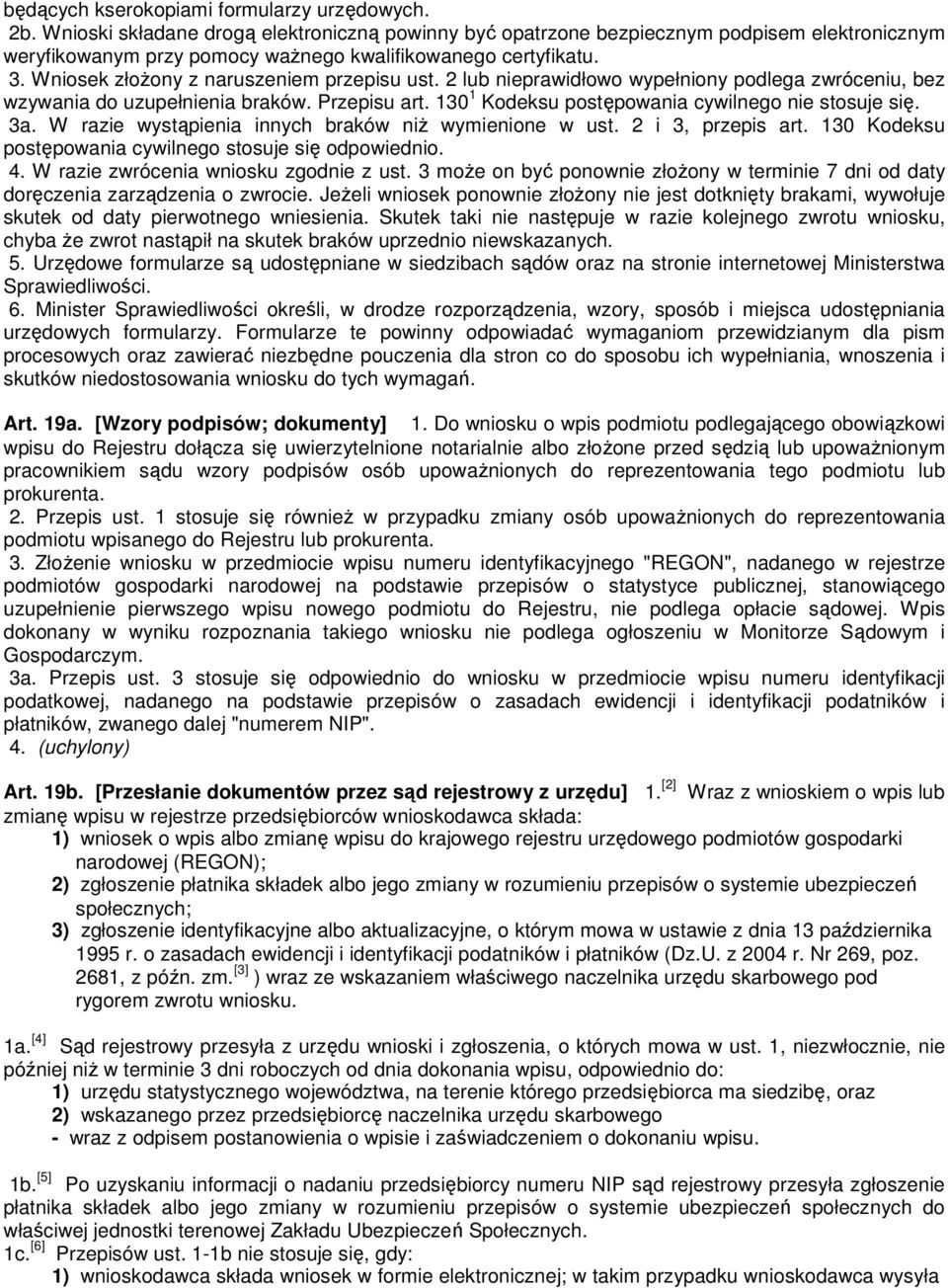 Wniosek złoŝony z naruszeniem przepisu ust. 2 lub nieprawidłowo wypełniony podlega zwróceniu, bez wzywania do uzupełnienia braków. Przepisu art. 130 1 Kodeksu postępowania cywilnego nie stosuje się.