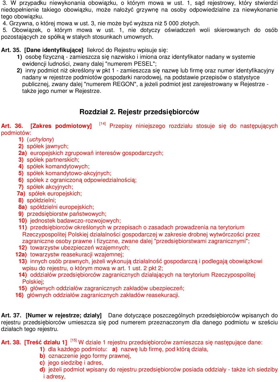 3, nie moŝe być wyŝsza niŝ 5 000 złotych. 5. Obowiązek, o którym mowa w ust. 1, nie dotyczy oświadczeń woli skierowanych do osób pozostających ze spółką w stałych stosunkach umownych. Art. 35.