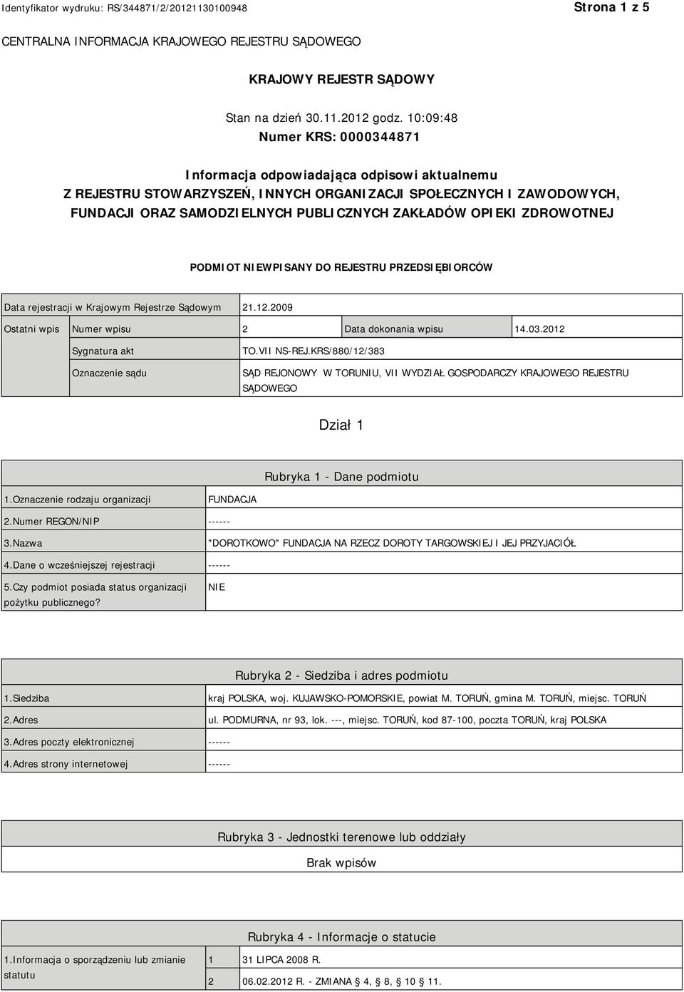 OPIEKI ZDROWOTNEJ PODMIOT NIEWPISANY DO REJESTRU PRZEDSIĘBIORCÓW Data rejestracji w Krajowym Rejestrze Sądowym 21.12.2009 Ostatni wpis Numer wpisu 2 Data dokonania wpisu 14.03.