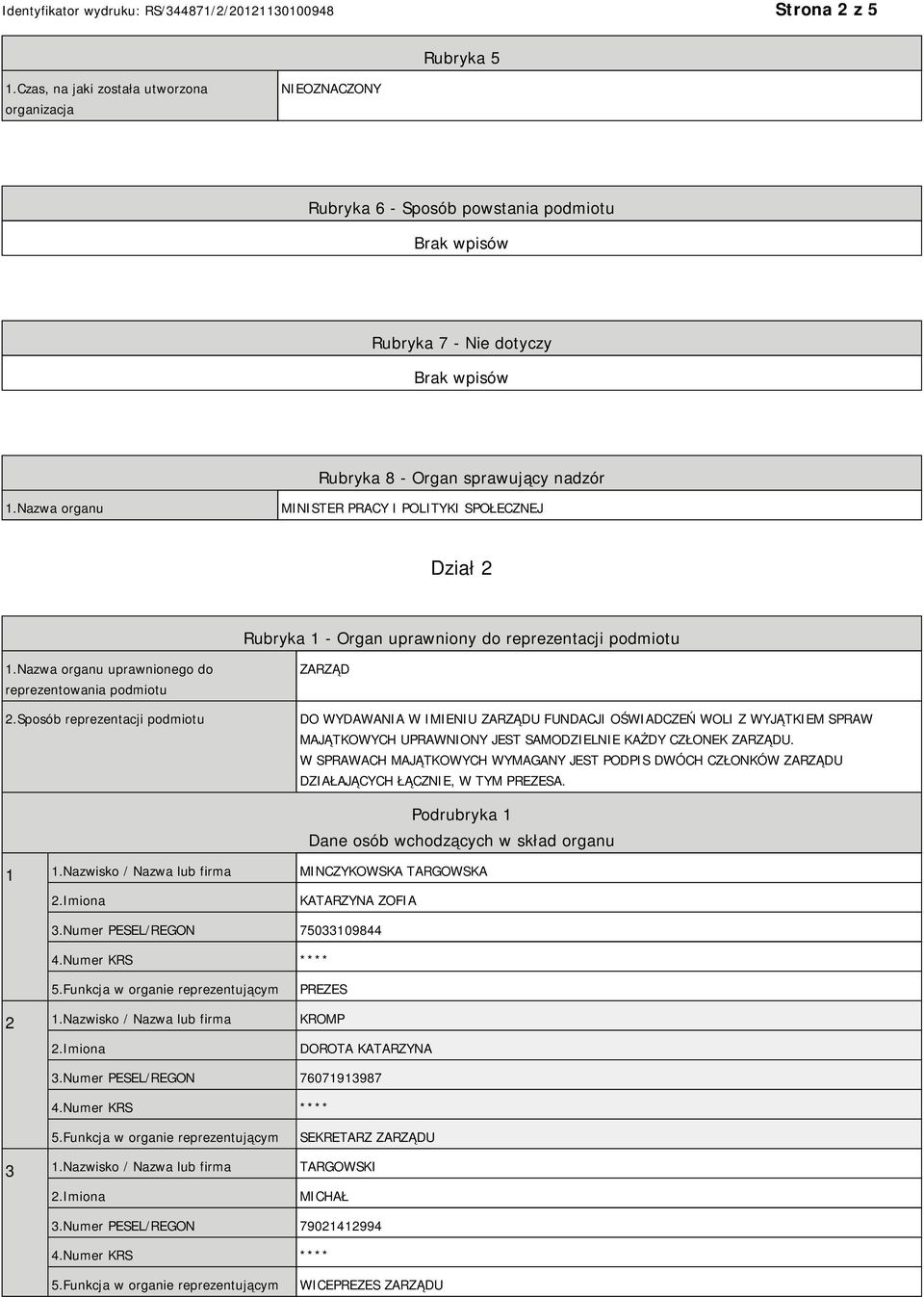 Sposób reprezentacji podmiotu ZARZĄD DO WYDAWANIA W IMIENIU ZARZĄDU FUNDACJI OŚWIADCZEŃ WOLI Z WYJĄTKIEM SPRAW MAJĄTKOWYCH UPRAWNIONY JEST SAMODZIELNIE KAŻDY CZŁONEK ZARZĄDU.