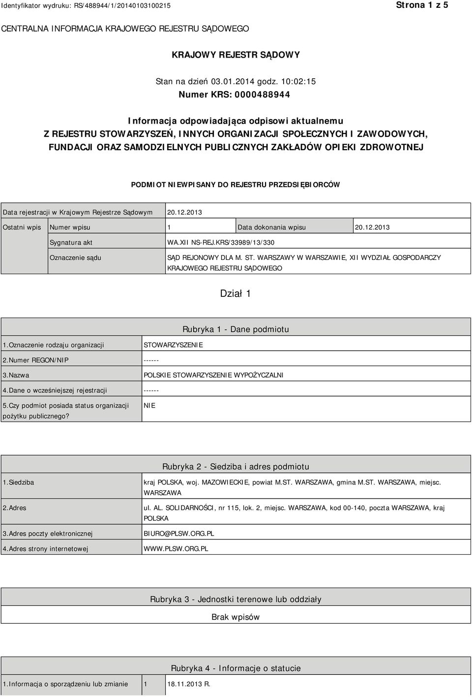 OPIEKI ZDROWOTNEJ PODMIOT NIEWPISANY DO REJESTRU PRZEDSIĘBIORCÓW Data rejestracji w Krajowym Rejestrze Sądowym 20.12.2013 Ostatni wpis Numer wpisu 1 Data dokonania wpisu 20.12.2013 Sygnatura akt Oznaczenie sądu WA.