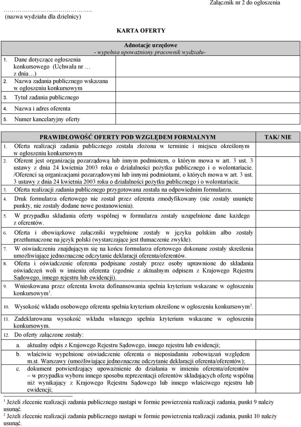 Numer kancelaryjny oferty PRAWIDŁOWOŚĆ OFERTY POD WZGLĘDEM FORMALNYM 1. Oferta realizacji zadania publicznego została złożona w terminie i miejscu określonym w ogłoszeniu konkursowym 2.