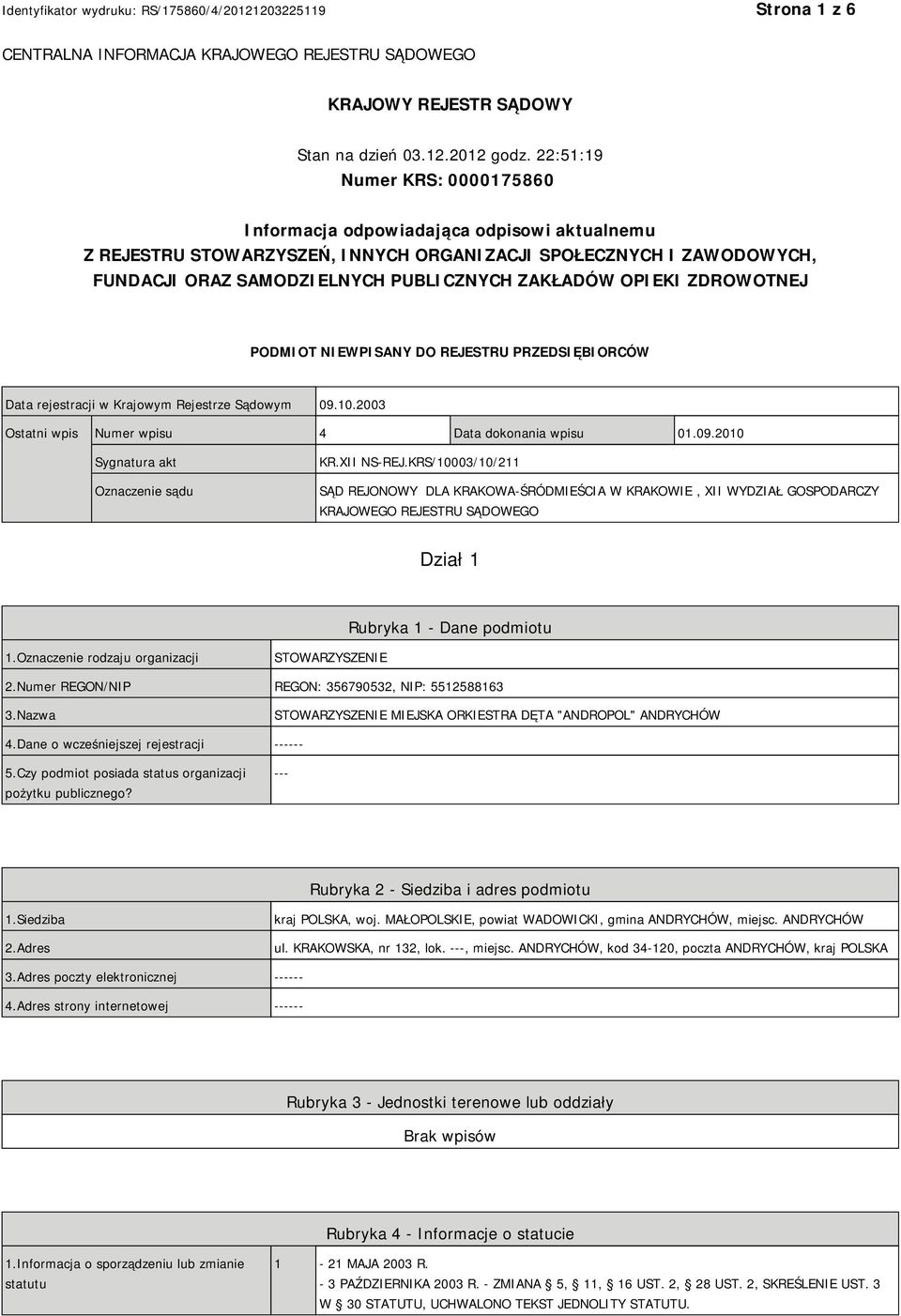 OPIEKI ZDROWOTNEJ PODMIOT NIEWPISANY DO REJESTRU PRZEDSIĘBIORCÓW Data rejestracji w Krajowym Rejestrze Sądowym 09.10.2003 Ostatni wpis Numer wpisu 4 Data dokonania wpisu 01.09.2010 Sygnatura akt Oznaczenie sądu KR.