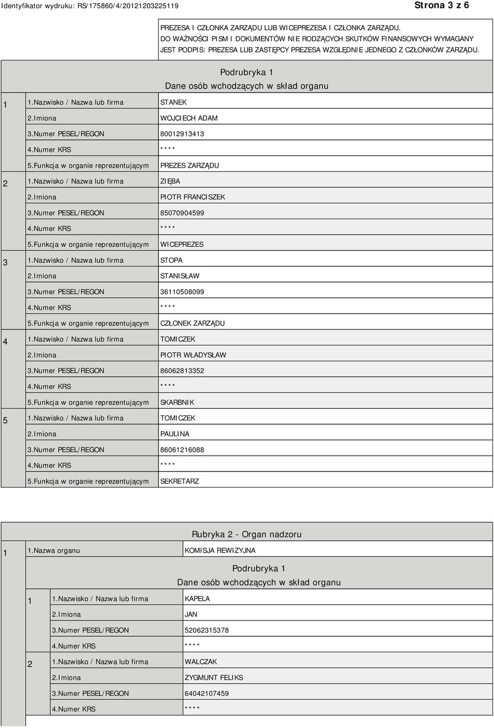 Nazwisko / Nazwa lub firma STANEK Podrubryka 1 Dane osób wchodzących w skład organu WOJCIECH ADAM 3.Numer PESEL/REGON 80012913413 PREZES ZARZĄDU 2 1.