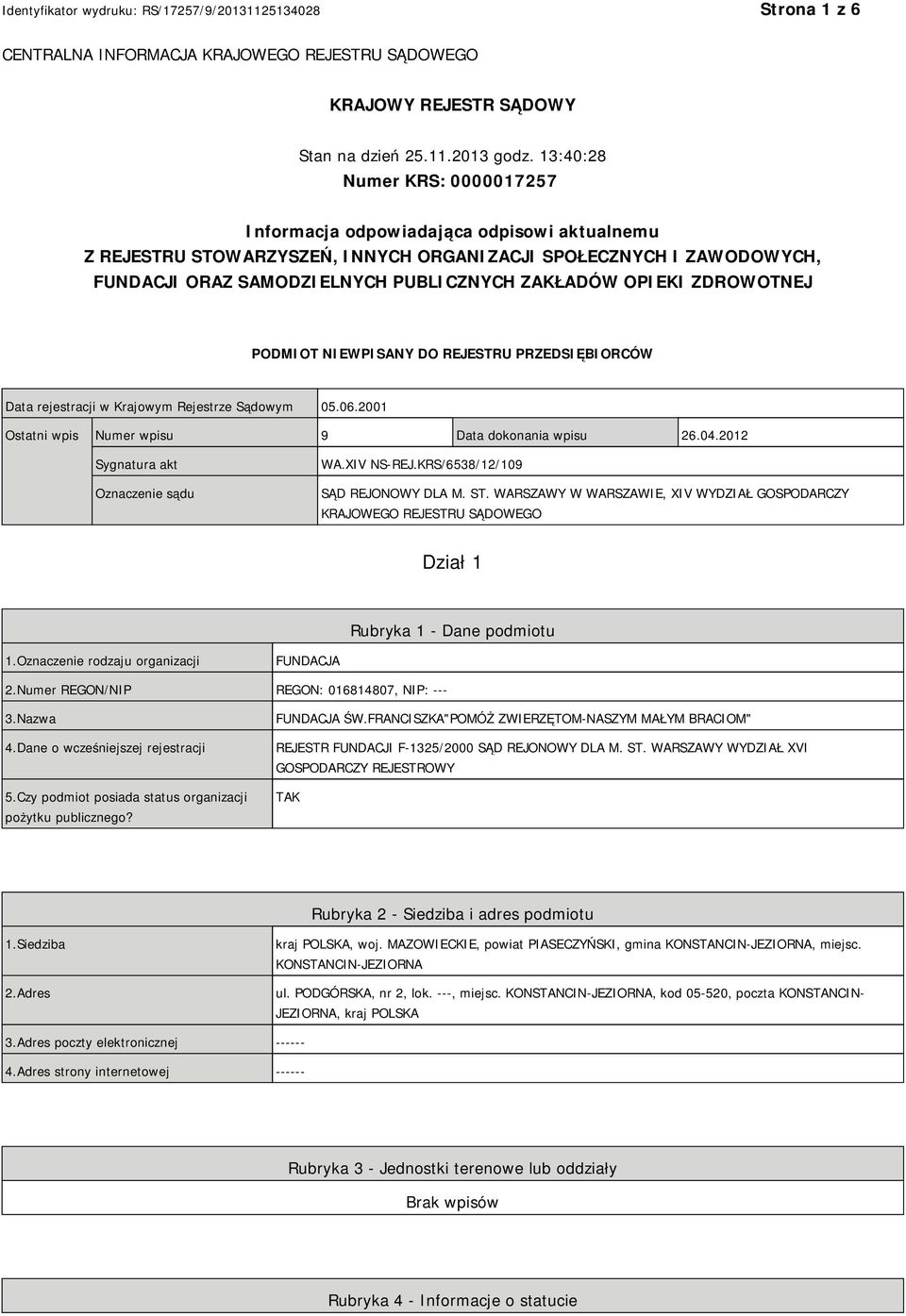 OPIEKI ZDROWOTNEJ PODMIOT NIEWPISANY DO REJESTRU PRZEDSIĘBIORCÓW Data rejestracji w Krajowym Rejestrze Sądowym 05.06.2001 Ostatni wpis Numer wpisu 9 Data dokonania wpisu 26.04.