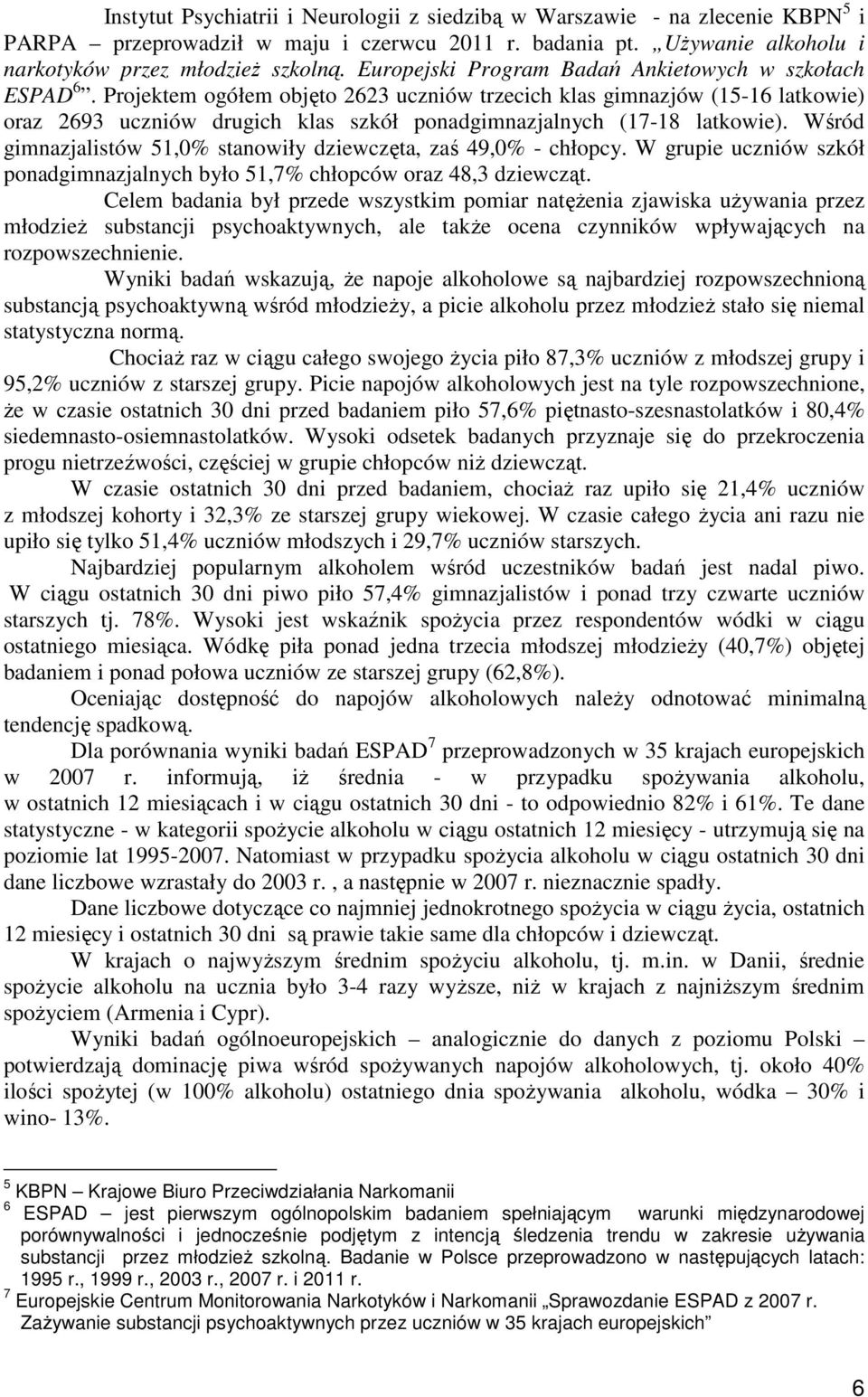 Projektem ogółem objęto 2623 uczniów trzecich klas gimnazjów (15-16 latkowie) oraz 2693 uczniów drugich klas szkół ponadgimnazjalnych (17-18 latkowie).