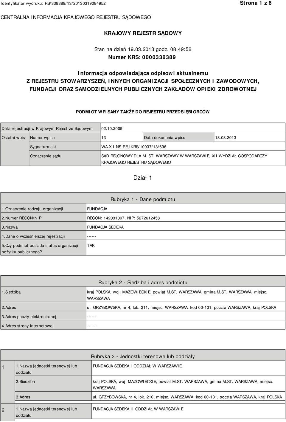 OPIEKI ZDROWOTNEJ PODMIOT WPISANY TAKŻE DO REJESTRU PRZEDSIĘBIORCÓW Data rejestracji w Krajowym Rejestrze Sądowym 02.10.2009 Ostatni wpis Numer wpisu 13 Data dokonania wpisu 18.03.