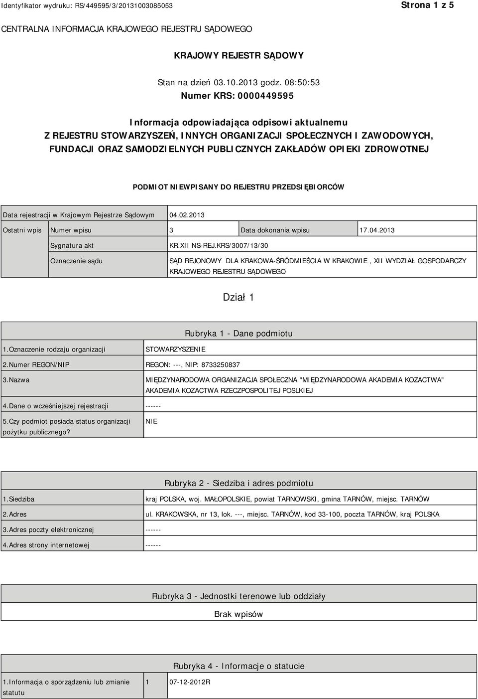 OPIEKI ZDROWOTNEJ PODMIOT NIEWPISANY DO REJESTRU PRZEDSIĘBIORCÓW Data rejestracji w Krajowym Rejestrze Sądowym 04.02.2013 Ostatni wpis Numer wpisu 3 Data dokonania wpisu 17.04.2013 Sygnatura akt Oznaczenie sądu KR.