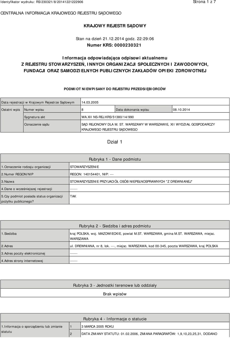 OPIEKI ZDROWOTNEJ PODMIOT NIEWPISANY DO REJESTRU PRZEDSIĘBIORCÓW Data rejestracji w Krajowym Rejestrze Sądowym 14.03.2005 Ostatni wpis Numer wpisu 8 Data dokonania wpisu 08.10.