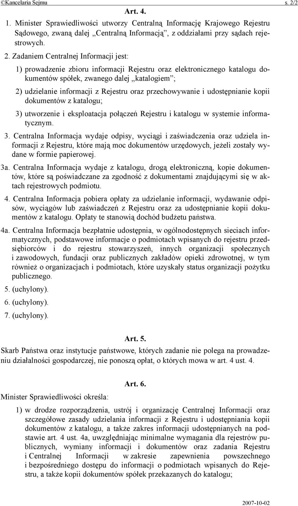 Zadaniem Centralnej Informacji jest: 1) prowadzenie zbioru informacji Rejestru oraz elektronicznego katalogu dokumentów spółek, zwanego dalej katalogiem ; 2) udzielanie informacji z Rejestru oraz