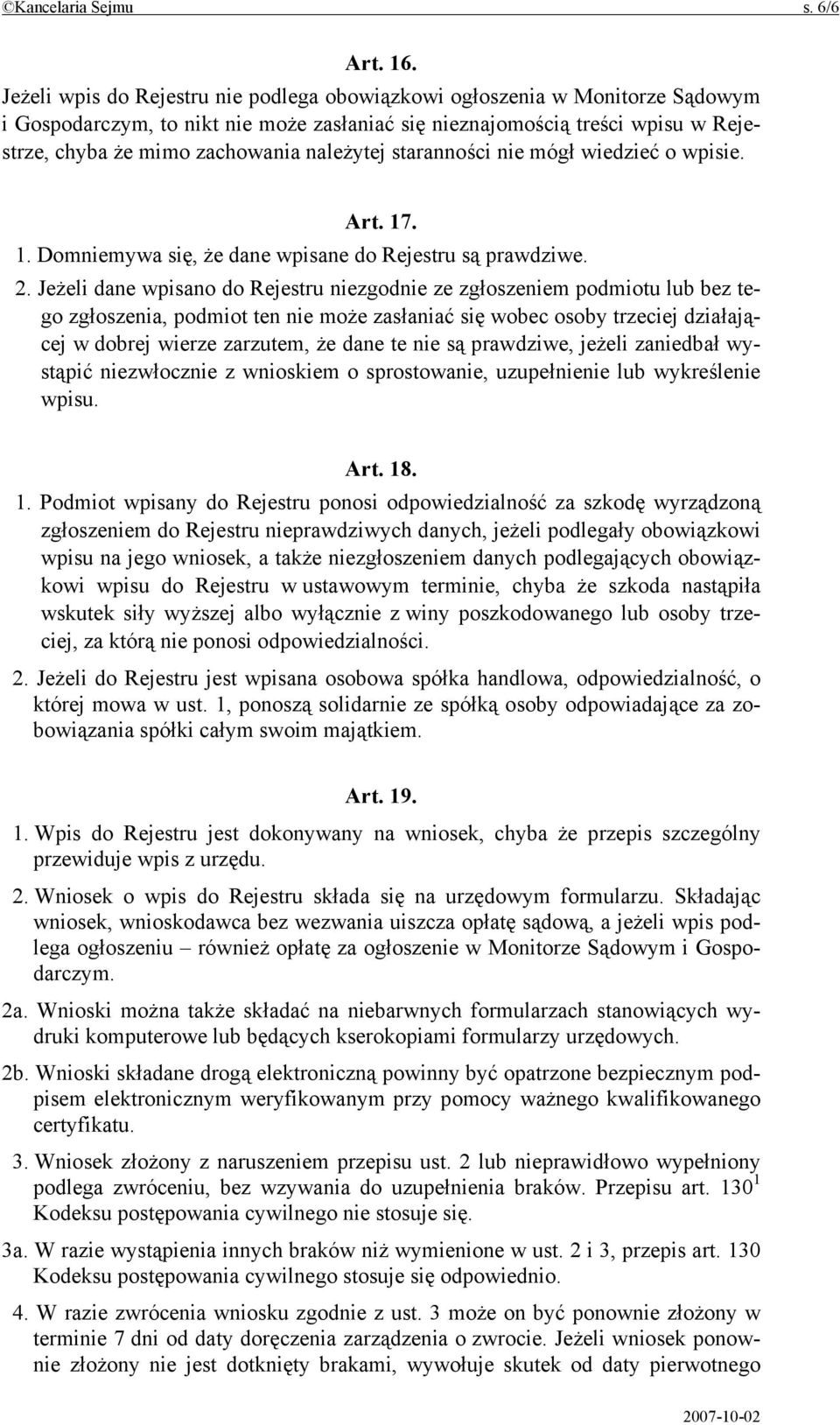 należytej staranności nie mógł wiedzieć o wpisie. Art. 17. 1. Domniemywa się, że dane wpisane do Rejestru są prawdziwe. 2.