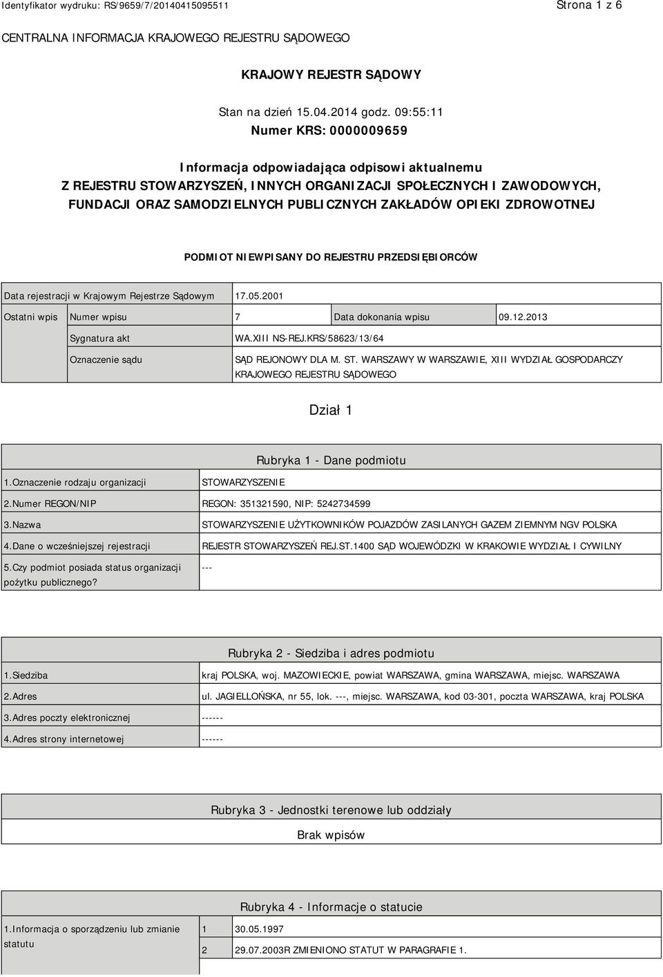 OPIEKI ZDROWOTNEJ PODMIOT NIEWPISANY DO REJESTRU PRZEDSIĘBIORCÓW Data rejestracji w Krajowym Rejestrze Sądowym 17.05.2001 Ostatni wpis Numer wpisu 7 Data dokonania wpisu 09.12.