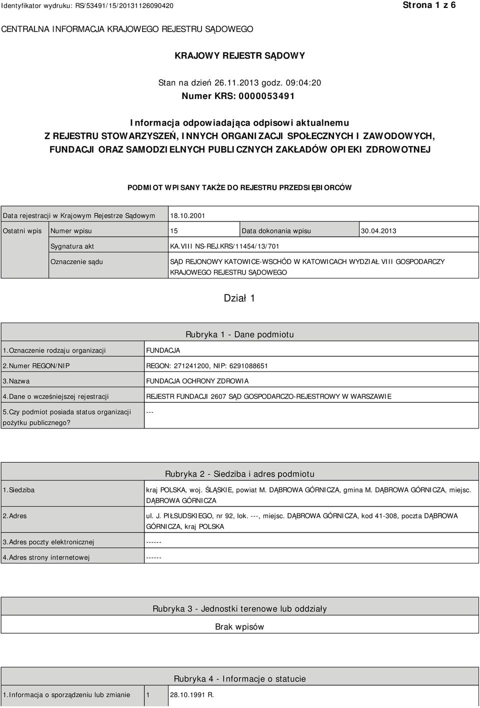 OPIEKI ZDROWOTNEJ PODMIOT WPISANY TAKŻE DO REJESTRU PRZEDSIĘBIORCÓW Data rejestracji w Krajowym Rejestrze Sądowym 18.10.2001 Ostatni wpis Numer wpisu 15 Data dokonania wpisu 30.04.