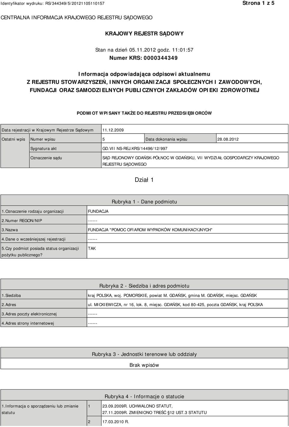 OPIEKI ZDROWOTNEJ PODMIOT WPISANY TAKŻE DO REJESTRU PRZEDSIĘBIORCÓW Data rejestracji w Krajowym Rejestrze Sądowym 11.12.2009 Ostatni wpis Numer wpisu 5 Data dokonania wpisu 28.08.