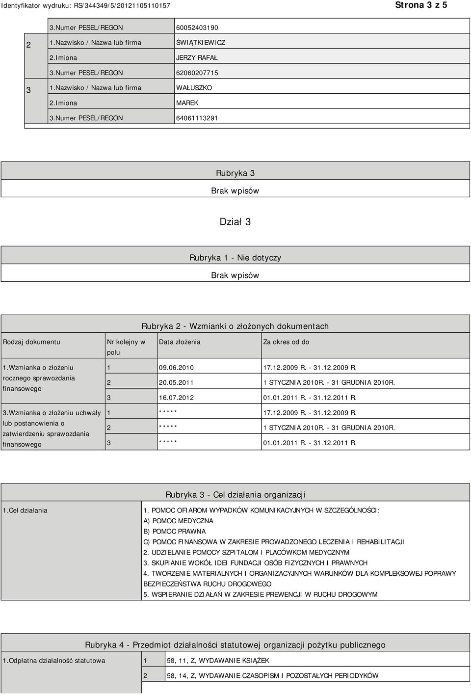 Wzmianka o złożeniu rocznego sprawozdania finansowego 3.Wzmianka o złożeniu uchwały lub postanowienia o zatwierdzeniu sprawozdania finansowego 1 09.06.2010 17.12.2009 R. - 31.12.2009 R. 2 20.05.