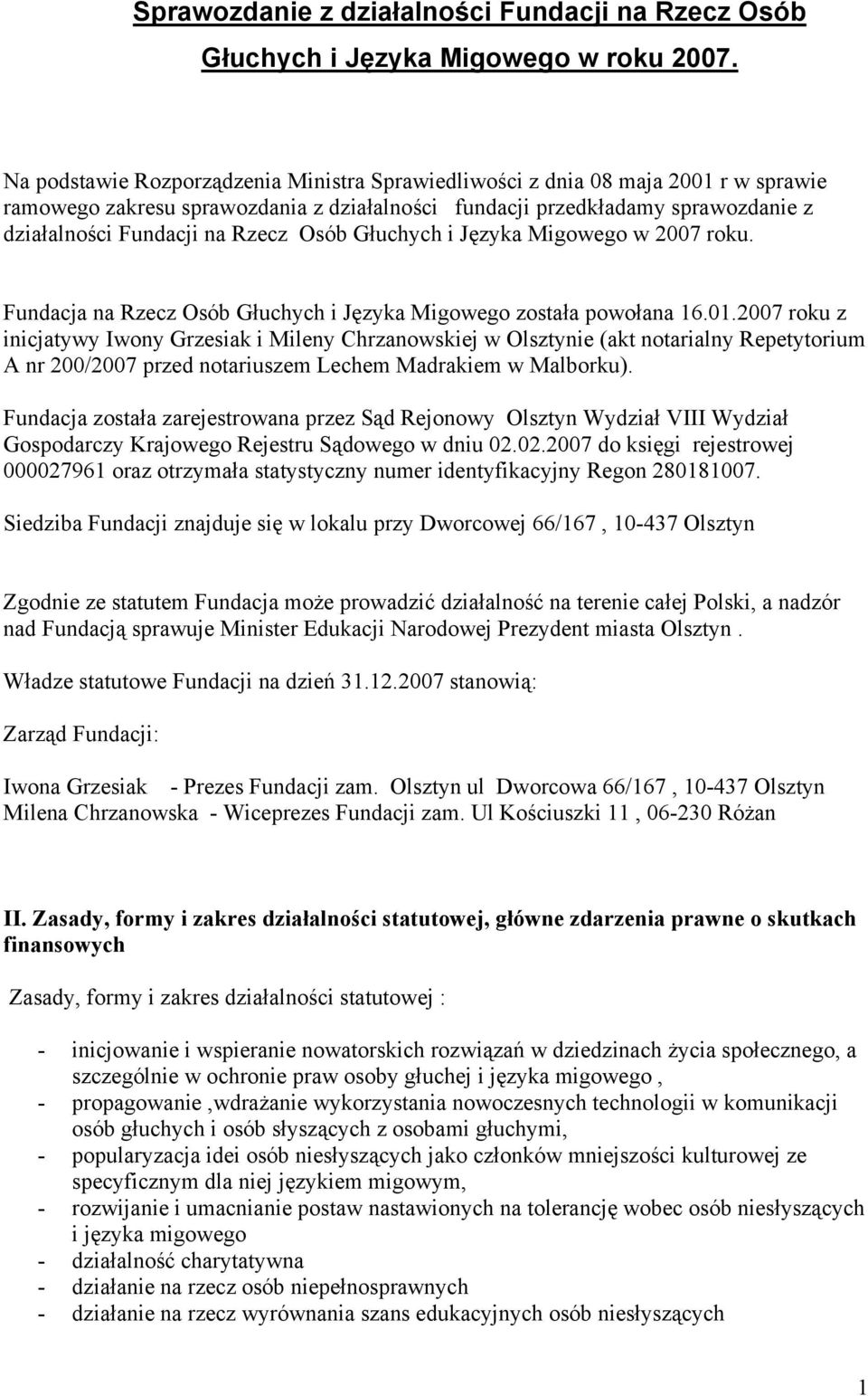 Osób Głuchych i Języka Migowego w 2007 roku. Fundacja na Rzecz Osób Głuchych i Języka Migowego została powołana 16.01.