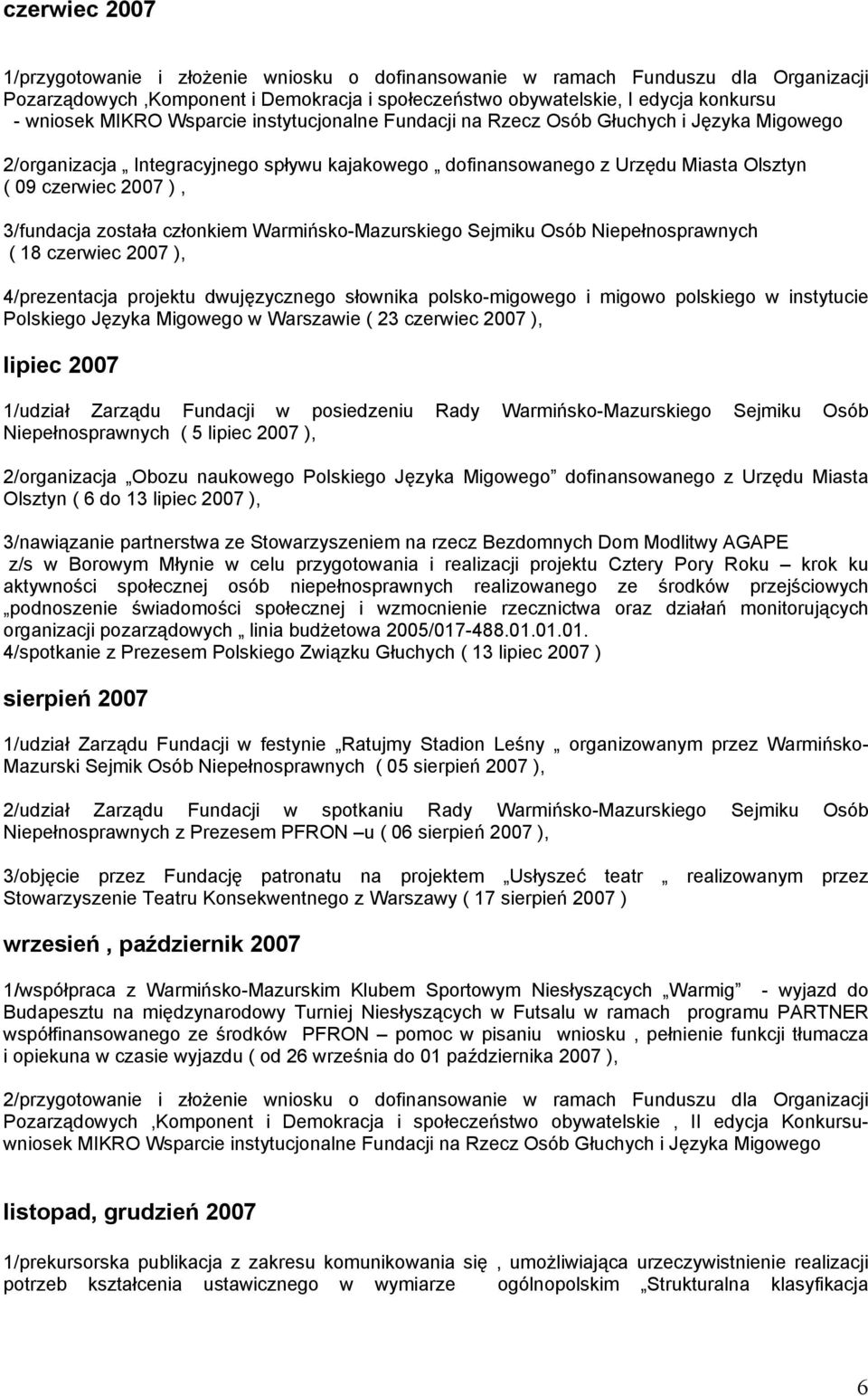 3/fundacja została członkiem Warmińsko-Mazurskiego Sejmiku Osób Niepełnosprawnych ( 18 czerwiec 2007 ), 4/prezentacja projektu dwujęzycznego słownika polsko-migowego i migowo polskiego w instytucie
