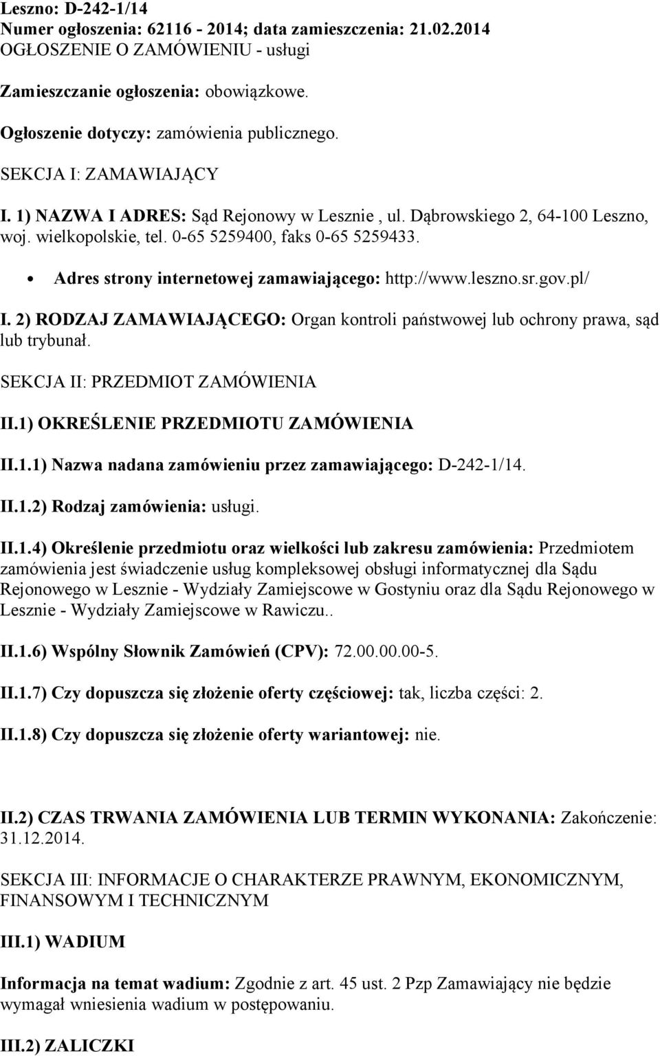 Adres strony internetowej zamawiającego: http://www.leszno.sr.gov.pl/ I. 2) RODZAJ ZAMAWIAJĄCEGO: Organ kontroli państwowej lub ochrony prawa, sąd lub trybunał. SEKCJA II: PRZEDMIOT ZAMÓWIENIA II.