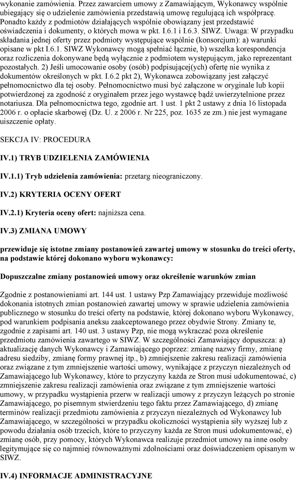 Uwaga: W przypadku składania jednej oferty przez podmioty występujące wspólnie (konsorcjum): a) warunki opisane w pkt I.6.1.